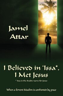 I Believed in 'Issa, I Met Jesus: When a fervent Muslim is confronted by grace