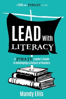 Lead with Literacy: A Pirate Leader's Guide to Developing a Culture of Readers