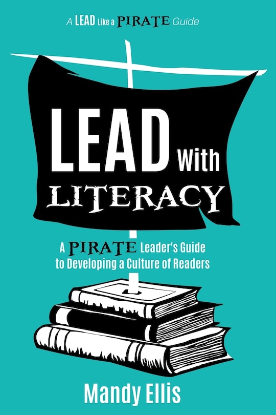 Lead with Literacy: A Pirate Leader's Guide to Developing a Culture of Readers