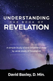 Understanding the Book of Revelation: A Simple Study of End Times and Verse by Verse Study of Revelation