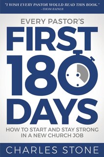 Every Pastor's First 180 Days: How To Start And Stay Strong In A New Church Job