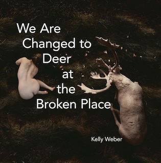 We Are Changed to Deer in the Broken Place