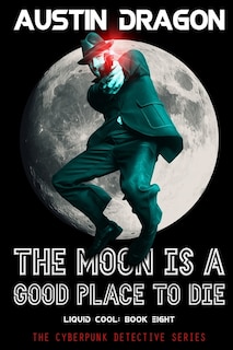Front cover_The Moon Is a Good Place to Die (Liquid Cool, Book 8)