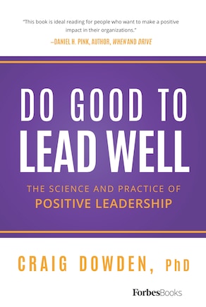 Do Good to Lead Well: The Science and Practice of Positive Leadership