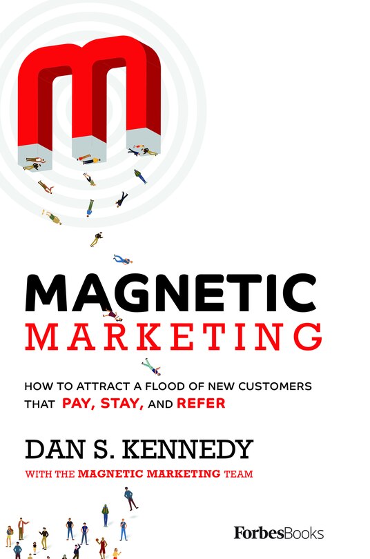 Magnetic Marketing: How To Attract A Flood Of New Customers That Pay, Stay, And Refer