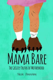 Mama Bare: The Grizzly Truths of Motherhood