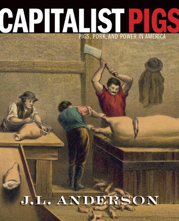 Capitalist Pigs: Pigs, Pork, And Power In America