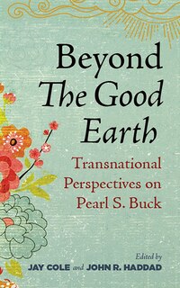 Beyond The Good Earth: Transnational Perspectives On Pearl S. Buck