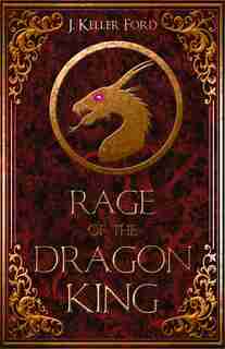 Rage Of The Dragon King by J. Keller Ford