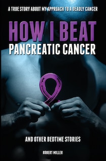 Front cover_How I Beat Pancreatic Cancer
