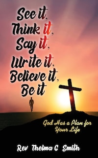 Front cover_See It, Think It, Say It, Write It, Believe It, Be It