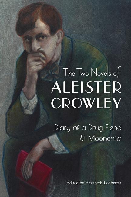 The Two Novels of Aleister Crowley: Diary of a Drug Fiend & Moonchild