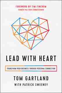 Lead with Heart: Transform Your Business Through Personal Connection by Tom Gartland