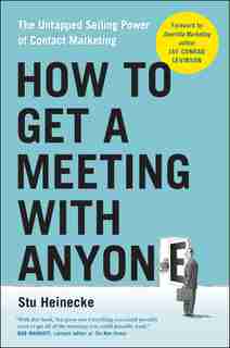 How To Get A Meeting With Anyone: The Untapped Selling Power Of Contact Marketing de Stu Heinecke
