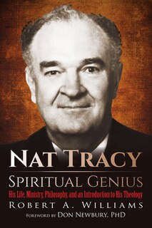 Nat Tracy - Spiritual Genius: His Life, Ministry, Philosophy, And An Introduction To His Theology