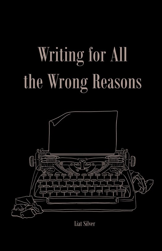 Writing For All The Wrong Reasons