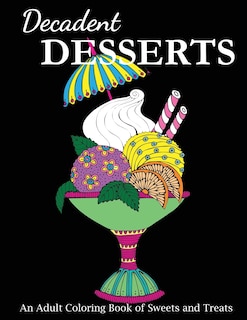 Decadent Desserts: An Adult Coloring Book of Sweets and Treats