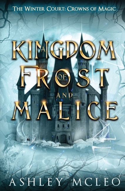 Front cover_A Kingdom of Frost and Malice, The Winter Court Series, A Crowns of Magic Universe Series