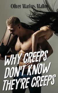 Front cover_Why Creeps Don't Know They're Creeps