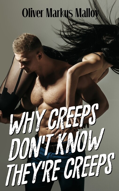 Front cover_Why Creeps Don't Know They're Creeps
