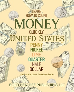 Learn How To Count Money Quickly United States Penny, Nickel, Dime, Quarter, Half, Dollar Second Grade Level Counting Book: Learn How To Count Money Quickly United States Currency Pennies, Nickels, Dimes, Quarters, Halfs, Dollars Second Grade Level Counting Book: 2nd Grade Level Learning how to count money, coins, pennys, nickles, dimes, quarters, half dollars and dollars.