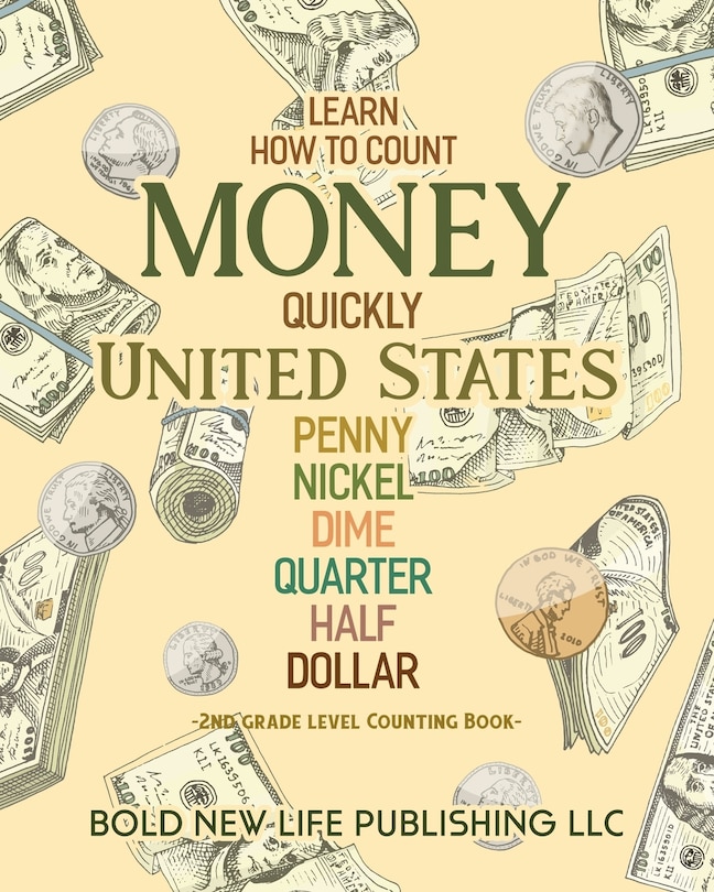Learn How To Count Money Quickly United States Penny, Nickel, Dime, Quarter, Half, Dollar Second Grade Level Counting Book: Learn How To Count Money Quickly United States Currency Pennies, Nickels, Dimes, Quarters, Halfs, Dollars Second Grade Level Counting Book: 2nd Grade Level Learning how to count money, coins, pennys, nickles, dimes, quarters, half dollars and dollars.