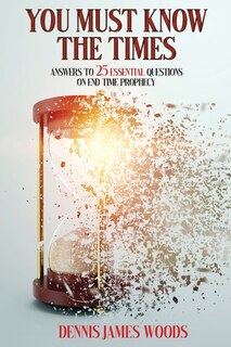 Couverture_You Must Know the Times, Answers to 25 Essential Questions On End Time Prophecy