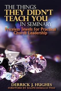 Couverture_The Things They Didn't Teach You In Seminary, Priceless Jewels For Practical Church Leadership