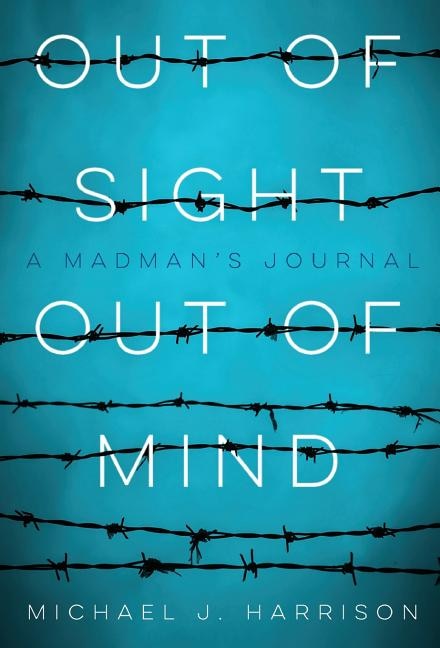 Out Of Sight Out Of Mind: A Madman's Journal
