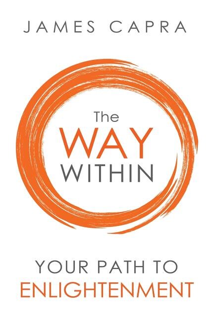 The Way Within - Your Path to Enlightenment: Stop Seeking, Start Seeing and be Awakened
