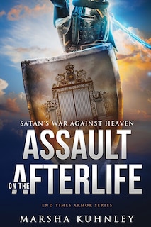 Assault On The Afterlife: Satan's War Against Heaven