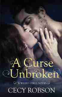 A Curse Unbroken: A Weird Girls Novel by Cecy Robson