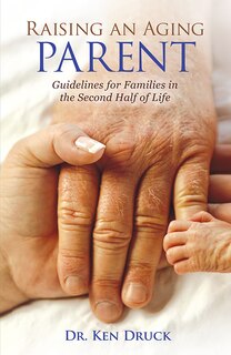Raising an Aging Parent: Guidelines for Families in the Second Half of Life