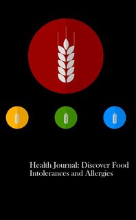 Health Journal: Discover Food Intolerances and Allergies: (A Food Diary that Tracks your Triggers and Symptoms)
