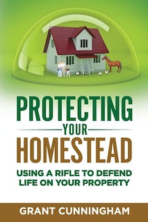 Protecting Your Homestead: Using A Rifle To Defend Life On Your Property