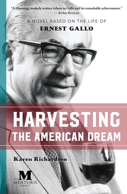 Harvesting the American Dream: A Novel Based on the Life of Ernest Gallo