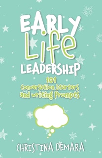 Front cover_Early Life Leadership, 101 Conversation Starters and Writing Prompts