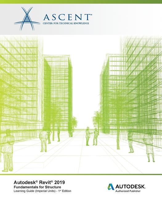 Autodesk Revit 2019: Fundamentals for Structure (Imperial Units): Autodesk Authorized Publisher, Software Version 2019.0