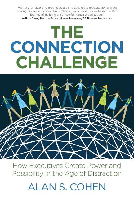 The Connection Challenge: How Executives Create Power and Possibility in the Age of Distraction