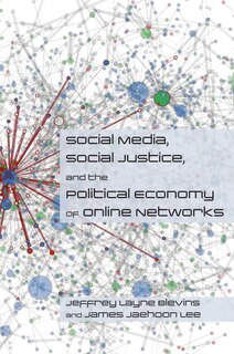 Front cover_Social Media, Social Justice And The Political Economy Of Online Networks