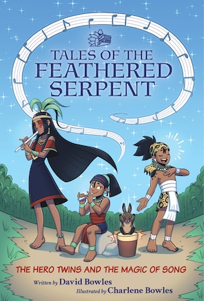 The Hero Twins and the Magic of Song: (Tales of the Feathered Serpent #2)