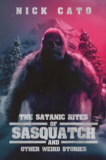 Couverture_The Satanic Rites of Sasquatch and Other Weird Stories