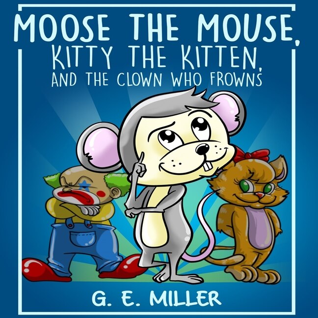 Couverture_Moose the Mouse, Kitty the Kitten, and the Clown Who Frowns