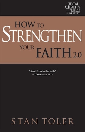 How To Strengthen Your Faith (tql 2.0 Bible Study Series): Strategies For Purposeful Living