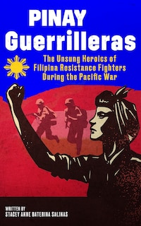Pinay Guerrilleras: The Unsung Heroics of Filipina Resistance Fighters During the Pacific War