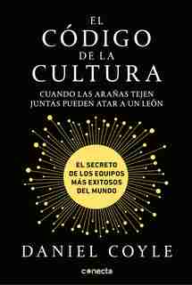 El Código De La Cultura: El Secreto De Los Equipos Más Exitosos Del Mundo / The Culture Code by Daniel Coyle