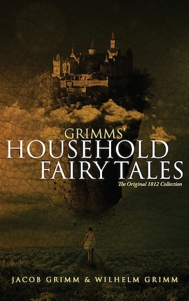 Grimms' Household Fairy Tales: The Original 1812 Collection