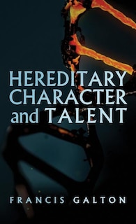 Hereditary Character and Talent: As Found Originally in MacMillan's Magazine in 1865