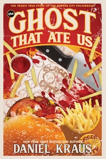 The Ghost That Ate Us: The Tragic True Story of the Burger City Poltergeist