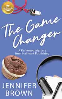 The Game Changer: A Parkwood Mystery From Hallmark Publishing by Jennifer Brown